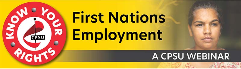 Know your rights. First Nations Employment: A CPSU Webinar